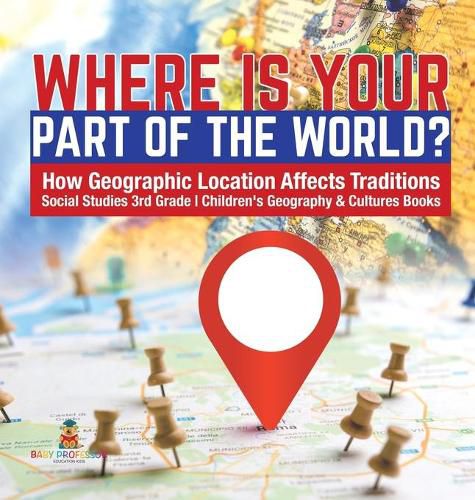 Cover image for Where Is Your Part of the World? How Geographic Location Affects Traditions Social Studies 3rd Grade Children's Geography & Cultures Books