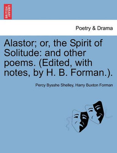 Cover image for Alastor; Or, the Spirit of Solitude: And Other Poems. (Edited, with Notes, by H. B. Forman.).