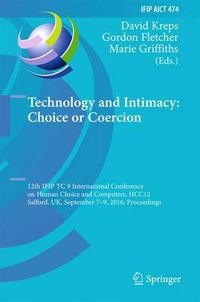 Cover image for Technology and Intimacy: Choice or Coercion: 12th IFIP TC 9 International Conference on Human Choice and Computers, HCC12 2016, Salford, UK, September 7-9, 2016, Proceedings