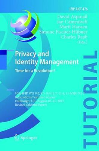 Privacy and Identity Management. Time for a Revolution?: 10th IFIP WG 9.2, 9.5, 9.6/11.7, 11.4, 11.6/SIG 9.2.2 International Summer School, Edinburgh, UK, August 16-21, 2015, Revised Selected Papers