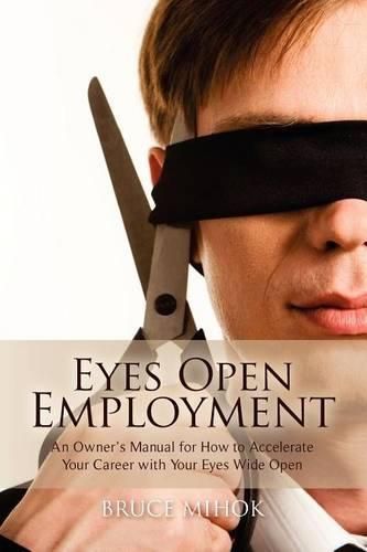 Cover image for Eyes Open Employment: An Owner's Manual for How to Accelerate Your Career with Your Eyes Wide Open