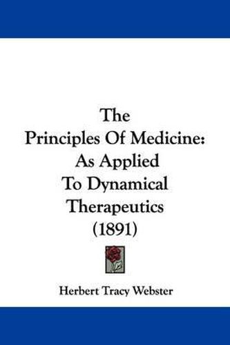 Cover image for The Principles of Medicine: As Applied to Dynamical Therapeutics (1891)