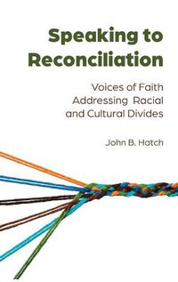 Cover image for Speaking to Reconciliation: Voices of Faith Addressing Racial and Cultural Divides