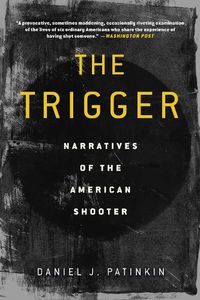 Cover image for The Trigger: Narratives of the American Shooter