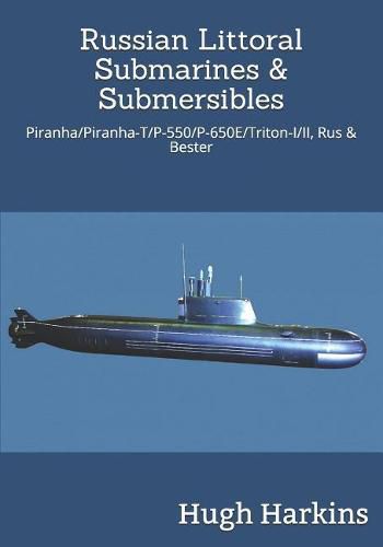 Russian Littoral Submarines & Submersibles: Piranha/T/P-550/650E/Triton-I/II, Rus & Bester