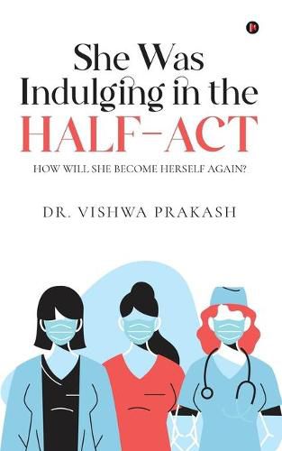 Cover image for She Was Indulging in the Half-Act: How Will She Become Herself Again?