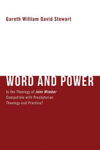 Cover image for Word and Power: Is the Theology of John Wimber Compatible with Presbyterian Theology and Practice?