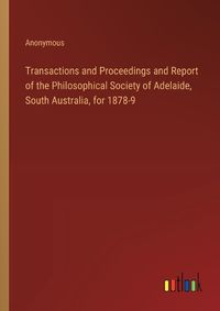 Cover image for Transactions and Proceedings and Report of the Philosophical Society of Adelaide, South Australia, for 1878-9