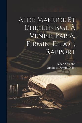Cover image for Alde Manuce Et L'hellenisme A Venise, Par A. Firmin-Didot, Rapport