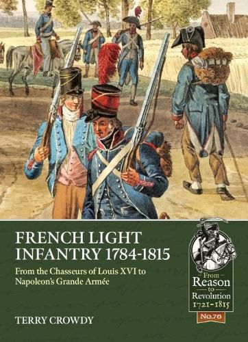 Cover image for French Light Infantry 1784-1815: From the Chasseurs of Louis Xvi to Napoleon's Grande ArmeE