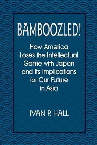Cover image for Bamboozled!: How America Loses the Intellectual Game with Japan and Its Implications for Our Future in Asia