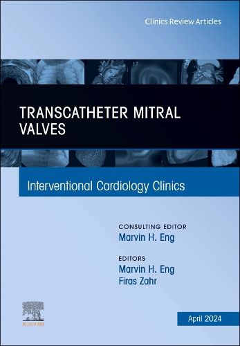 Transcatheter Mitral Valves, An Issue of Interventional Cardiology Clinics: Volume 13-2