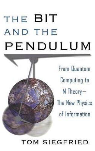 Cover image for The Bit and the Pendulum: From Quantum Computing to M Theory--The New Physics of Information