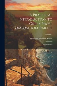 Cover image for A Practical Introduction to Greek Prose Composition. Part II.