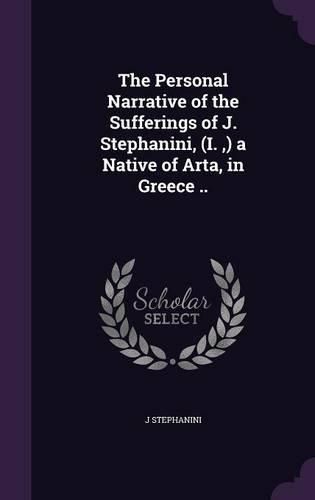 Cover image for The Personal Narrative of the Sufferings of J. Stephanini, (I., ) a Native of Arta, in Greece ..