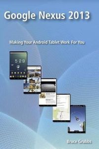 Cover image for Google Nexus 2013: Making Your Android Tablet Work For You
