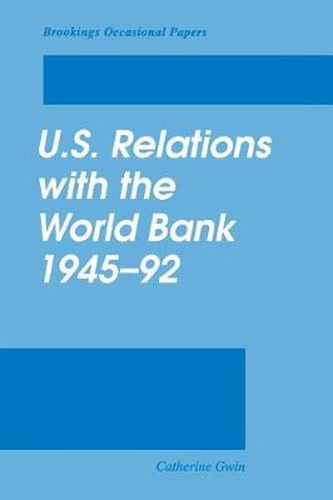 Cover image for U.S. Relations with the World Bank, 1945-92