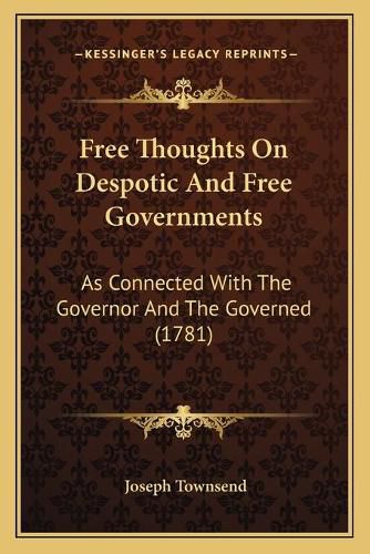 Cover image for Free Thoughts on Despotic and Free Governments: As Connected with the Governor and the Governed (1781)