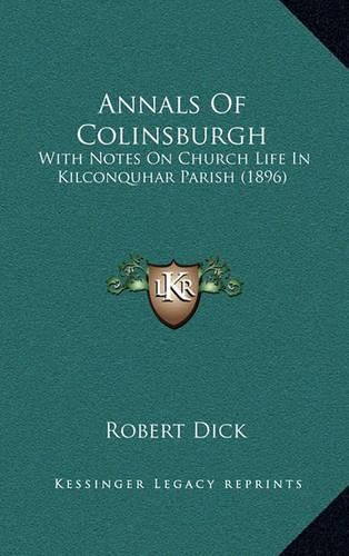 Cover image for Annals of Colinsburgh: With Notes on Church Life in Kilconquhar Parish (1896)