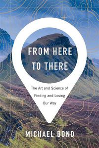 Cover image for From Here to There: The Art and Science of Finding and Losing Our Way