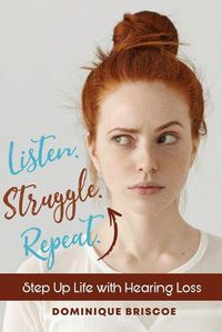 Cover image for Listen. Struggle. Repeat.: Step Up Life with Hearing Loss