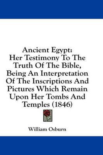 Cover image for Ancient Egypt: Her Testimony to the Truth of the Bible, Being an Interpretation of the Inscriptions and Pictures Which Remain Upon Her Tombs and Temples (1846)