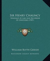 Cover image for Sir Henry Chauncy: Sergeant-At-Law and Recorder of Hertford (1907)