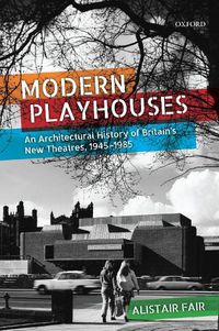 Cover image for Modern Playhouses: An Architectural History of Britain's New Theatres, 1945-1985