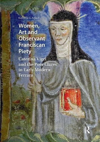 Cover image for Women, Art and Observant Franciscan Piety: Caterina Vigri and the Poor Clares in Early Modern Ferrara