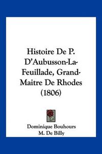 Cover image for Histoire de P. D'Aubusson-La-Feuillade, Grand-Maitre de Rhodes (1806)