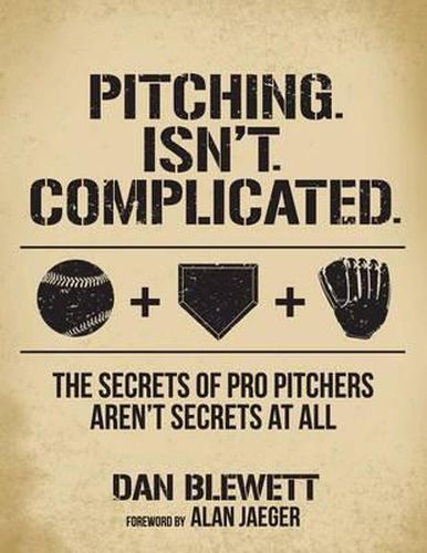 Cover image for Pitching. Isn't. Complicated.: The Secrets Of Pro Pitchers Aren't Secrets At All