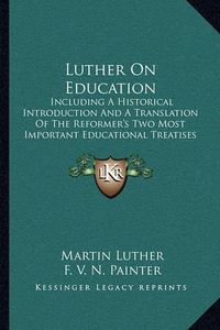 Cover image for Luther on Education: Including a Historical Introduction and a Translation of the Reformer's Two Most Important Educational Treatises