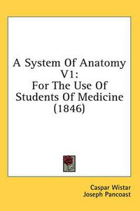 Cover image for A System of Anatomy V1: For the Use of Students of Medicine (1846)