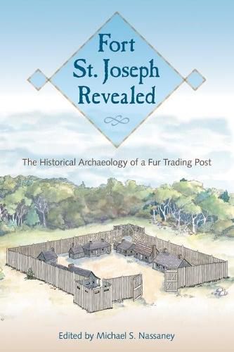 Cover image for Fort St. Joseph Revealed: The Historical Archaeology of a Fur Trading Post