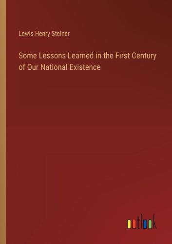 Cover image for Some Lessons Learned in the First Century of Our National Existence