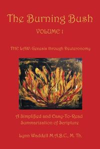 Cover image for The Burning Bush Volume 1 the Law: Genesis Through Deuteronomy: A Simplified and Easy-To-Read Summarization of Scripture