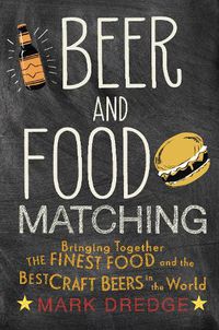 Cover image for Beer and Food Matching: Bringing Together the Finest Food and the Best Craft Beers in the World