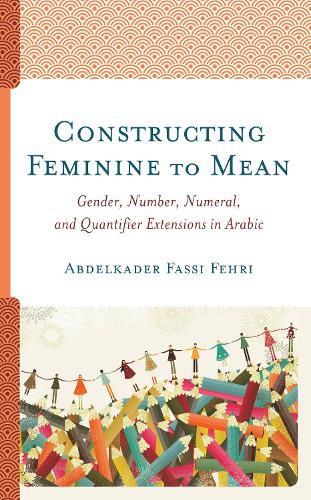 Cover image for Constructing Feminine to Mean: Gender, Number, Numeral, and Quantifier Extensions in Arabic