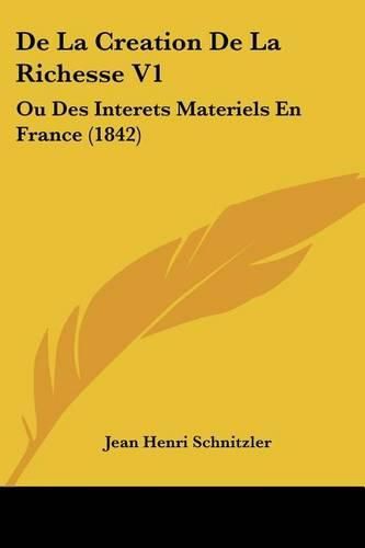 Cover image for de La Creation de La Richesse V1: Ou Des Interets Materiels En France (1842)