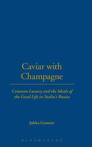 Cover image for Caviar with Champagne: Common Luxury and the Ideals of the Good Life in Stalin's Russia