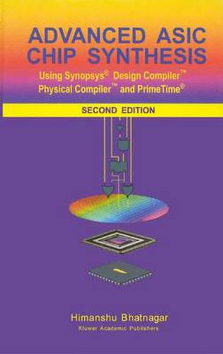 Cover image for Advanced ASIC Chip Synthesis: Using Synopsys (R) Design Compiler (TM) Physical Compiler (TM) and PrimeTime (R)