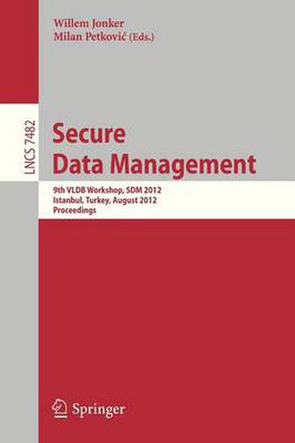 Cover image for Secure Data Management: 9th VLDB Workshop, SDM 2012, Istanbul, Turkey, August 27, 2012, Proceedings