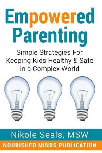 Cover image for Empowered Parenting: Simple Strategies for Keeping Kids Healthy & Safe in a Complex World
