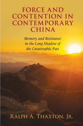 Cover image for Force and Contention in Contemporary China: Memory and Resistance in the Long Shadow of the Catastrophic Past