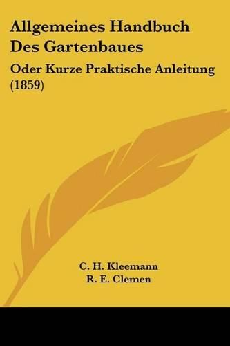 Cover image for Allgemeines Handbuch Des Gartenbaues: Oder Kurze Praktische Anleitung (1859)