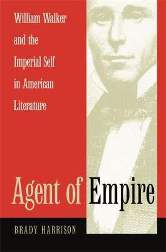 Agent of Empire: William Walker and the Imperial Self in American Literature