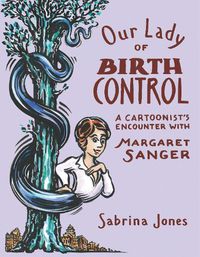 Cover image for Our Lady Of Birth Control: A Cartoonist's Encounter with Margaret Sanger