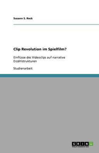 Cover image for Clip Revolution im Spielfilm?: Einflusse des Videoclips auf narrative Erzahlstrukturen