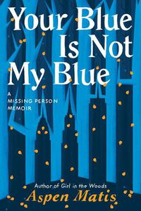 Cover image for Your Blue Is Not My Blue: A Missing Person Memoir