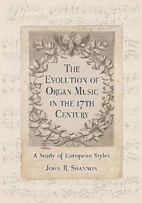 Cover image for The Evolution of Organ Music in the 17th Century: A Study of European Styles